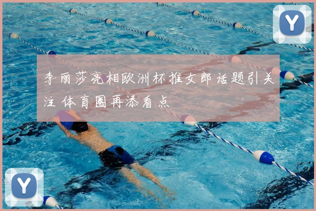李丽莎亮相欧洲杯推女郎话题引关注 体育圈再添看点