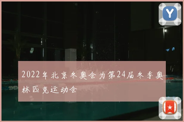 2022年北京冬奥会为第24届冬季奥林匹克运动会