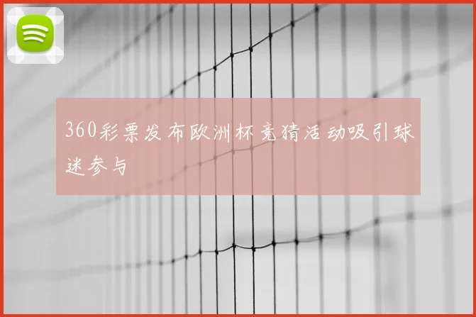 360彩票发布欧洲杯竞猜活动吸引球迷参与