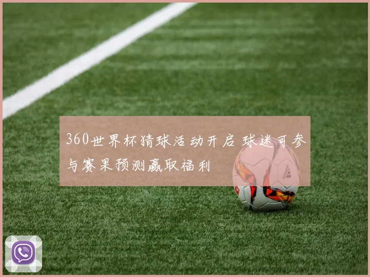 360世界杯猜球活动开启 球迷可参与赛果预测赢取福利