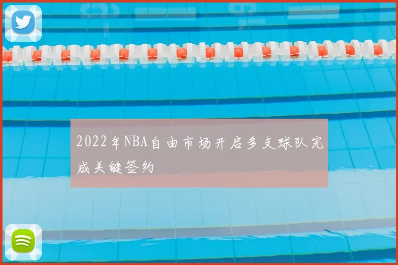 2022年NBA自由市场开启多支球队完成关键签约