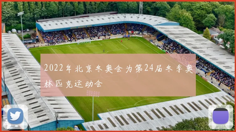 2022年北京冬奥会为第24届冬季奥林匹克运动会